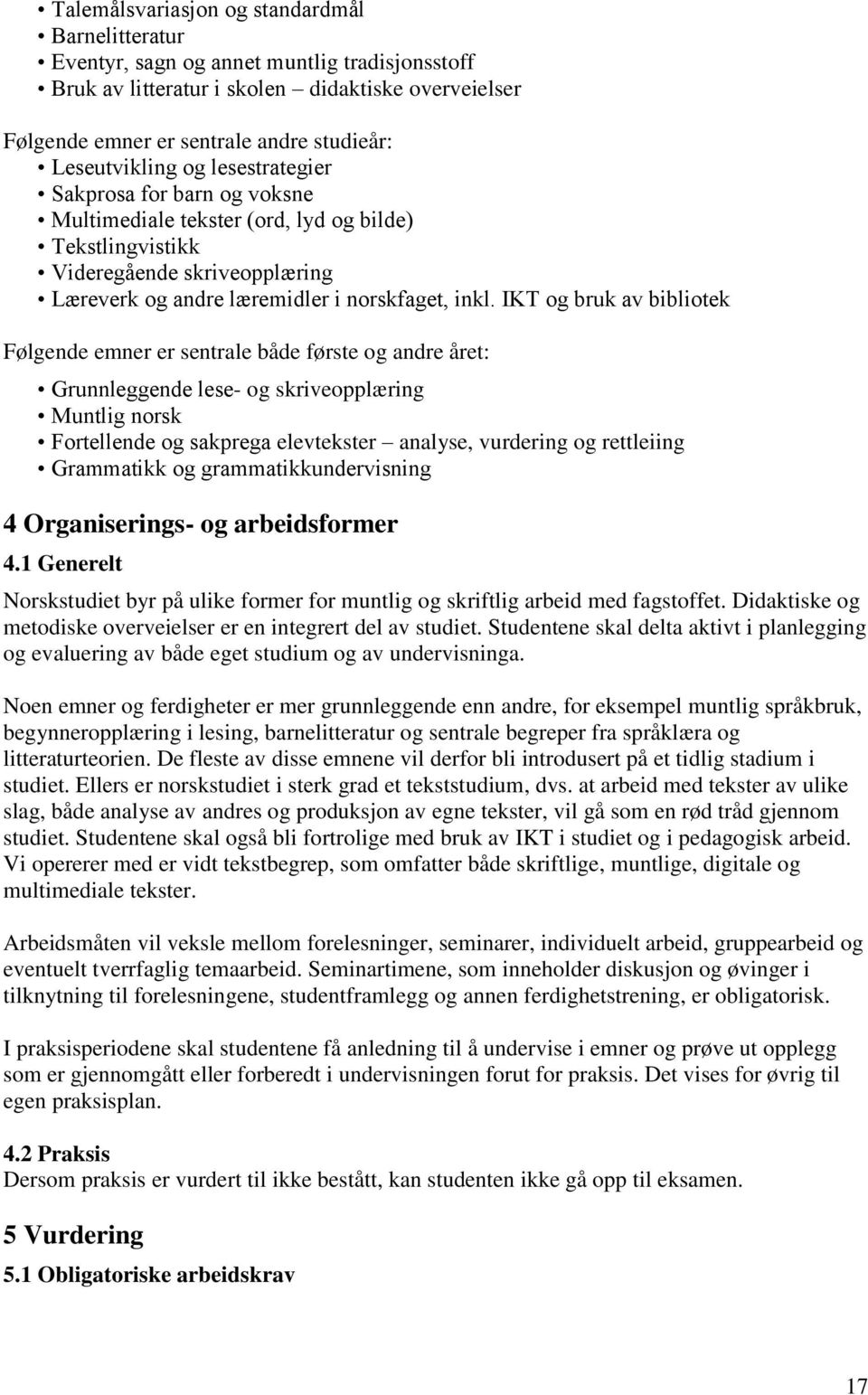 IKT og bruk av bibliotek Følgende emner er sentrale både første og andre året: Grunnleggende lese- og skriveopplæring Muntlig norsk Fortellende og sakprega elevtekster analyse, vurdering og