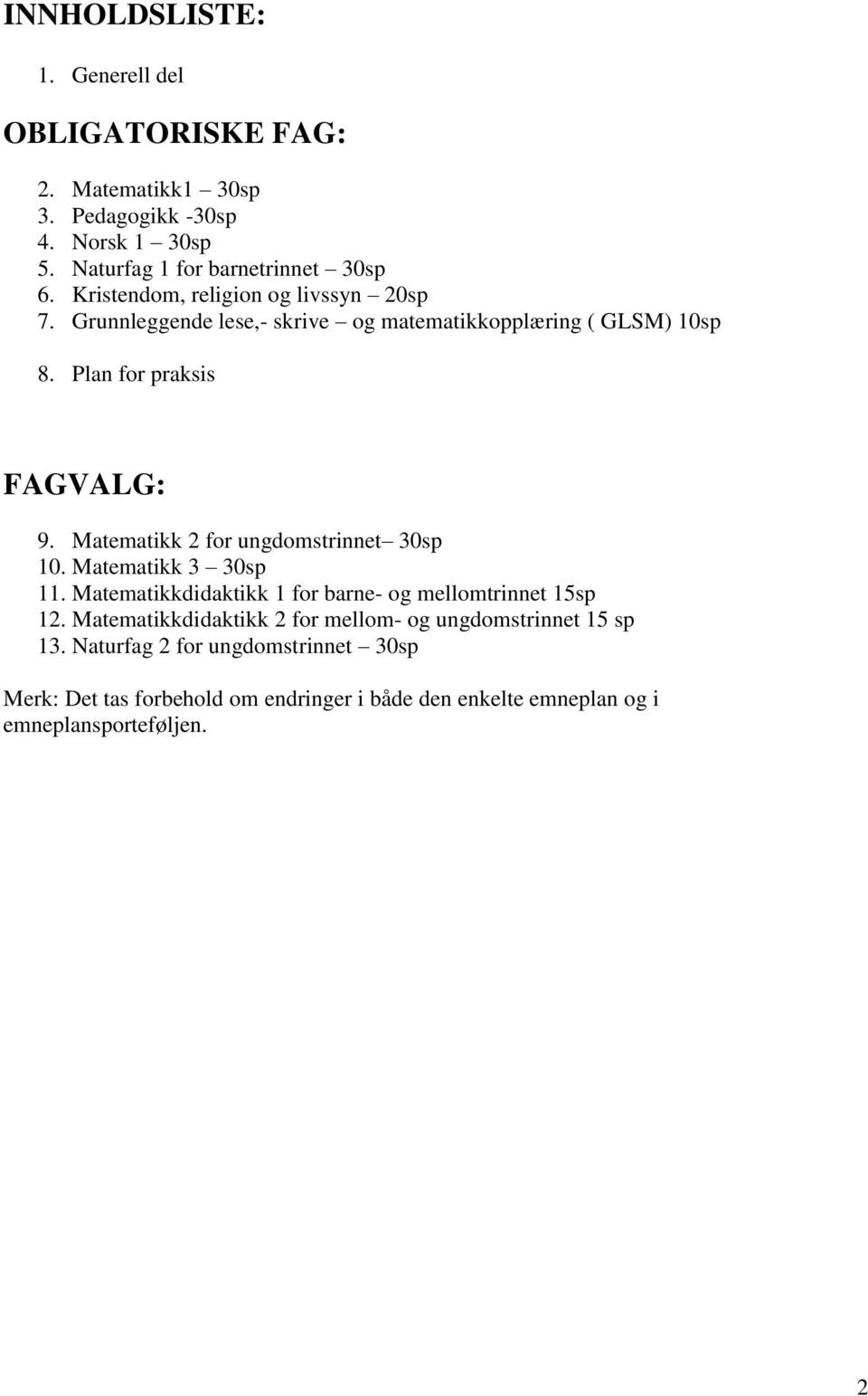 Matematikk 2 for ungdomstrinnet 30sp 10. Matematikk 3 30sp 11. Matematikkdidaktikk 1 for barne- og mellomtrinnet 15sp 12.