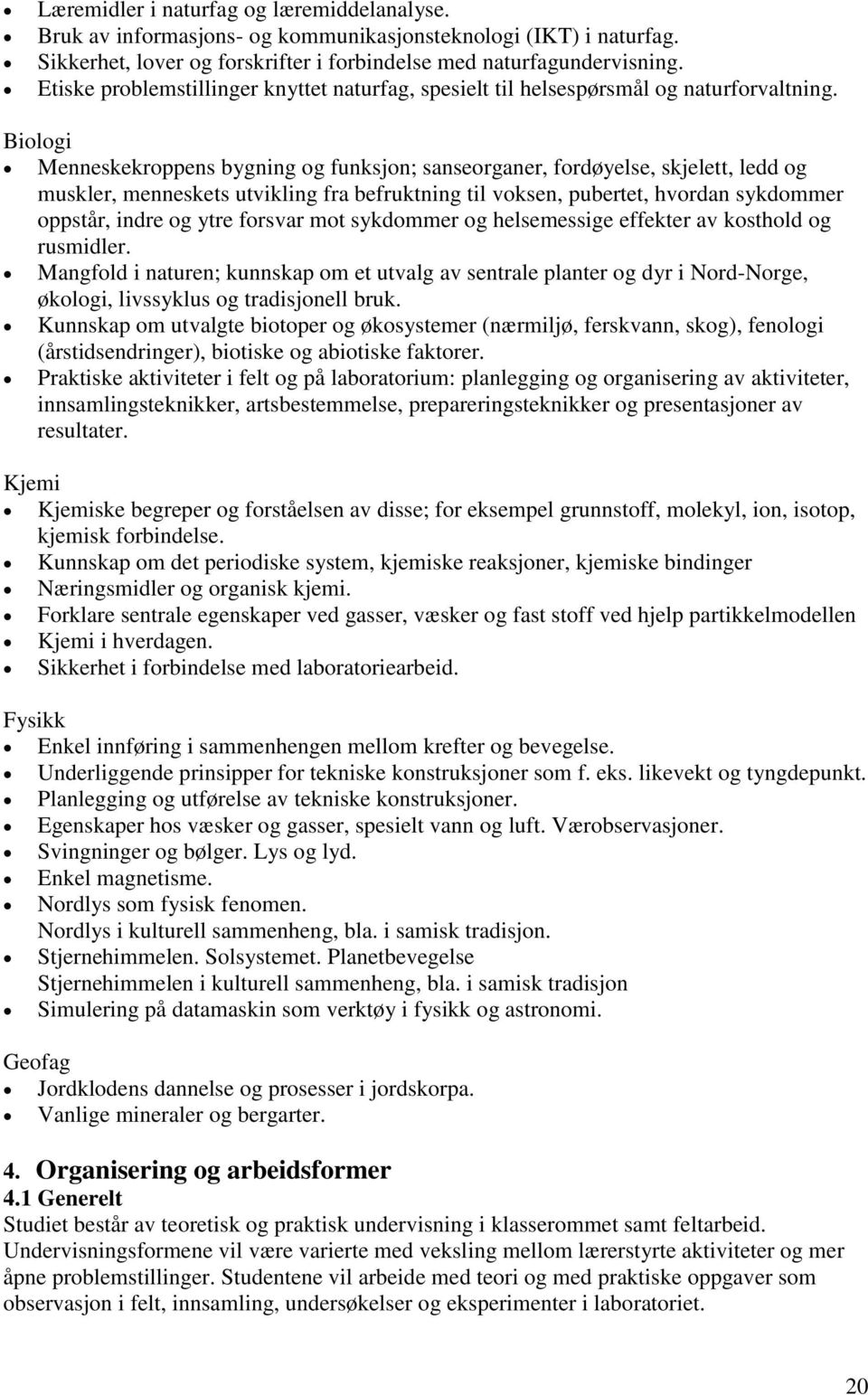 Biologi Menneskekroppens bygning og funksjon; sanseorganer, fordøyelse, skjelett, ledd og muskler, menneskets utvikling fra befruktning til voksen, pubertet, hvordan sykdommer oppstår, indre og ytre