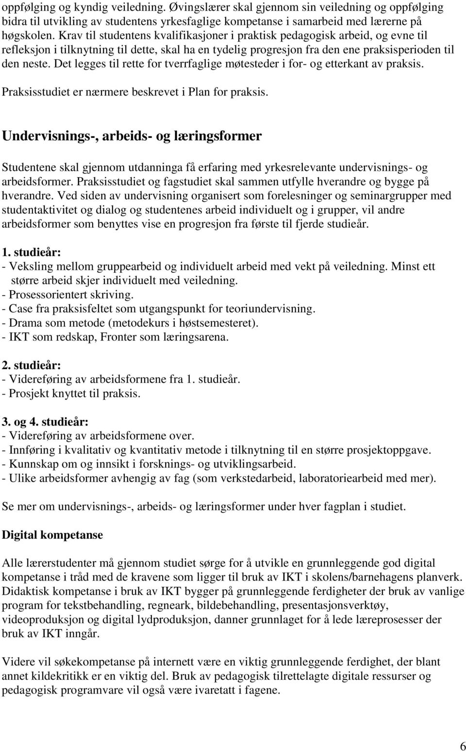 Det legges til rette for tverrfaglige møtesteder i for- og etterkant av praksis. Praksisstudiet er nærmere beskrevet i Plan for praksis.