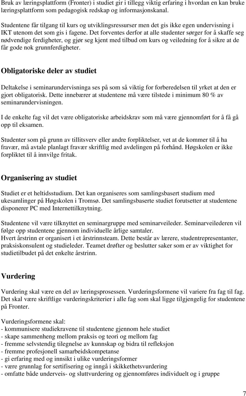 Det forventes derfor at alle studenter sørger for å skaffe seg nødvendige ferdigheter, og gjør seg kjent med tilbud om kurs og veiledning for å sikre at de får gode nok grunnferdigheter.