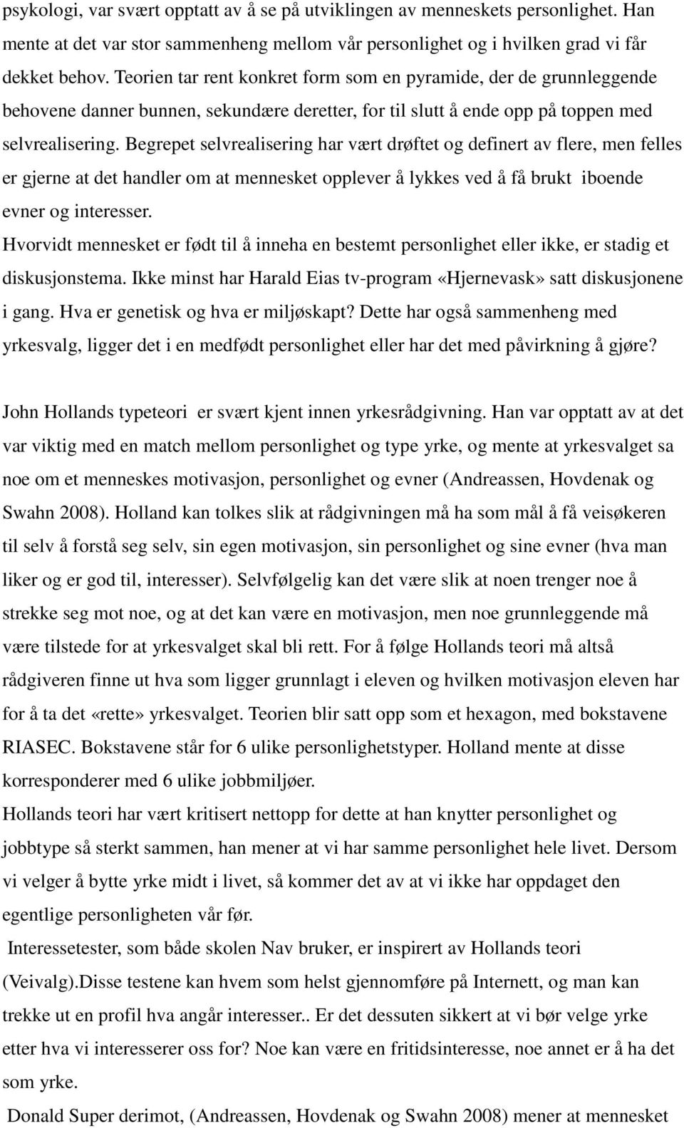 Begrepet selvrealisering har vært drøftet og definert av flere, men felles er gjerne at det handler om at mennesket opplever å lykkes ved å få brukt iboende evner og interesser.