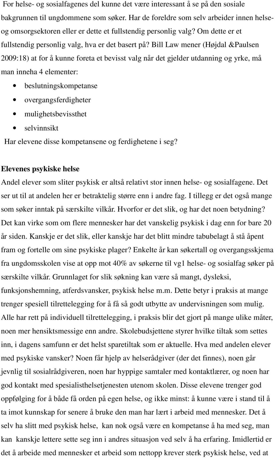 Bill Law mener (Højdal &Paulsen 2009:18) at for å kunne foreta et bevisst valg når det gjelder utdanning og yrke, må man inneha 4 elementer: beslutningskompetanse overgangsferdigheter