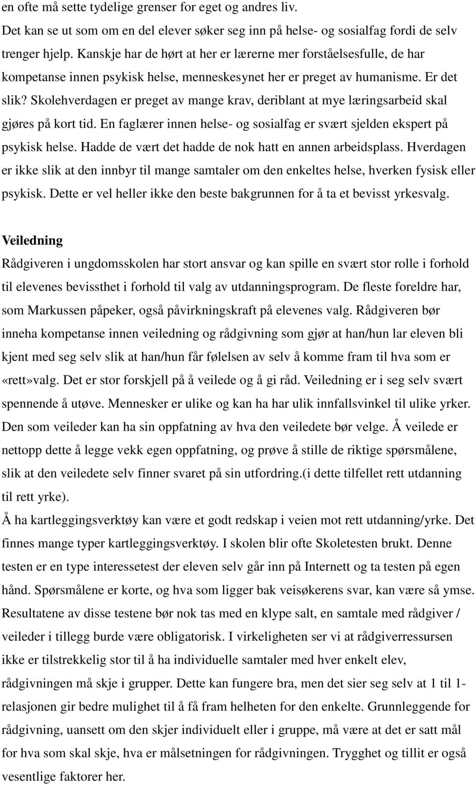 Skolehverdagen er preget av mange krav, deriblant at mye læringsarbeid skal gjøres på kort tid. En faglærer innen helse- og sosialfag er svært sjelden ekspert på psykisk helse.