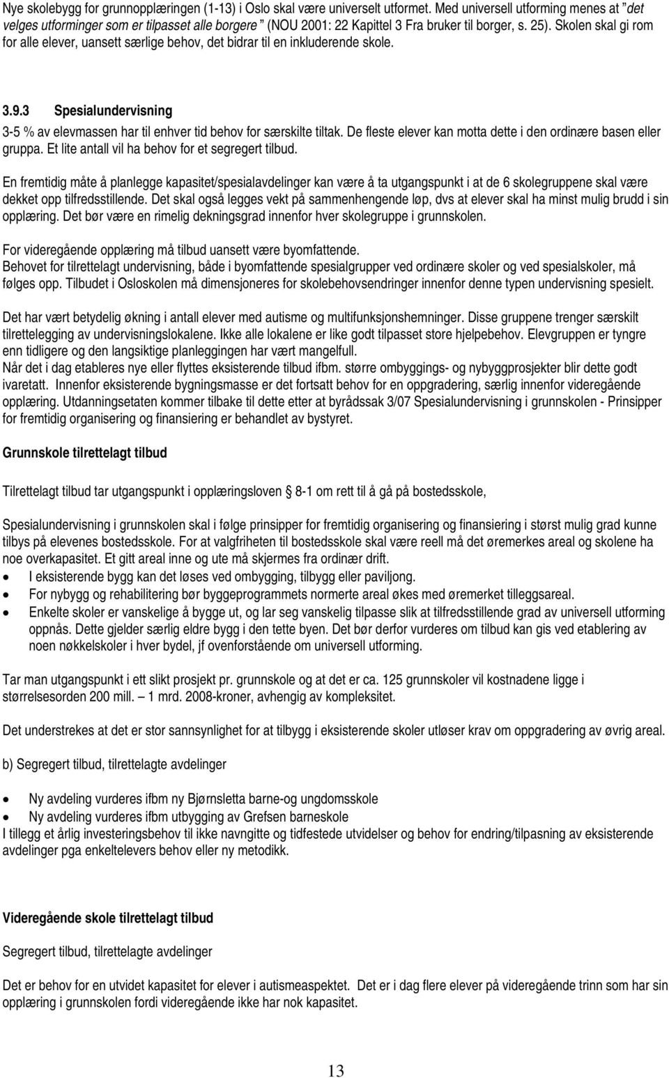 Skolen skal gi rom for alle elever, uansett særlige behov, det bidrar til en inkluderende skole. 3.9.3 Spesialundervisning 3-5 % av elevmassen har til enhver tid behov for særskilte tiltak.