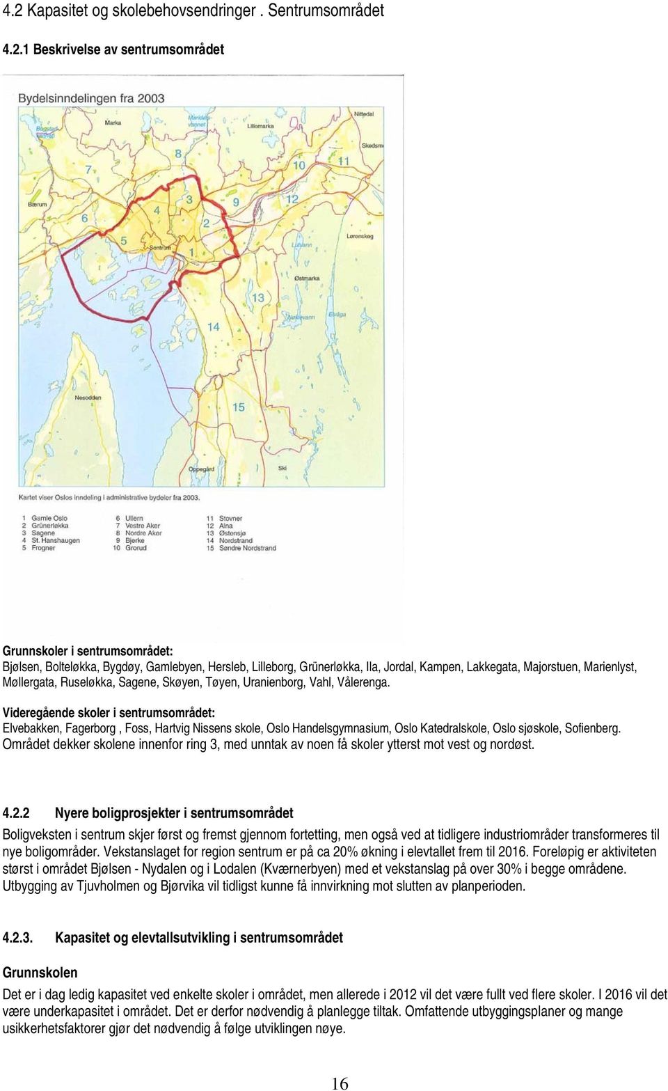 Videregående skoler i sentrumsområdet: Elvebakken, Fagerborg, Foss, Hartvig Nissens skole, Oslo Handelsgymnasium, Oslo Katedralskole, Oslo sjøskole, Sofienberg.