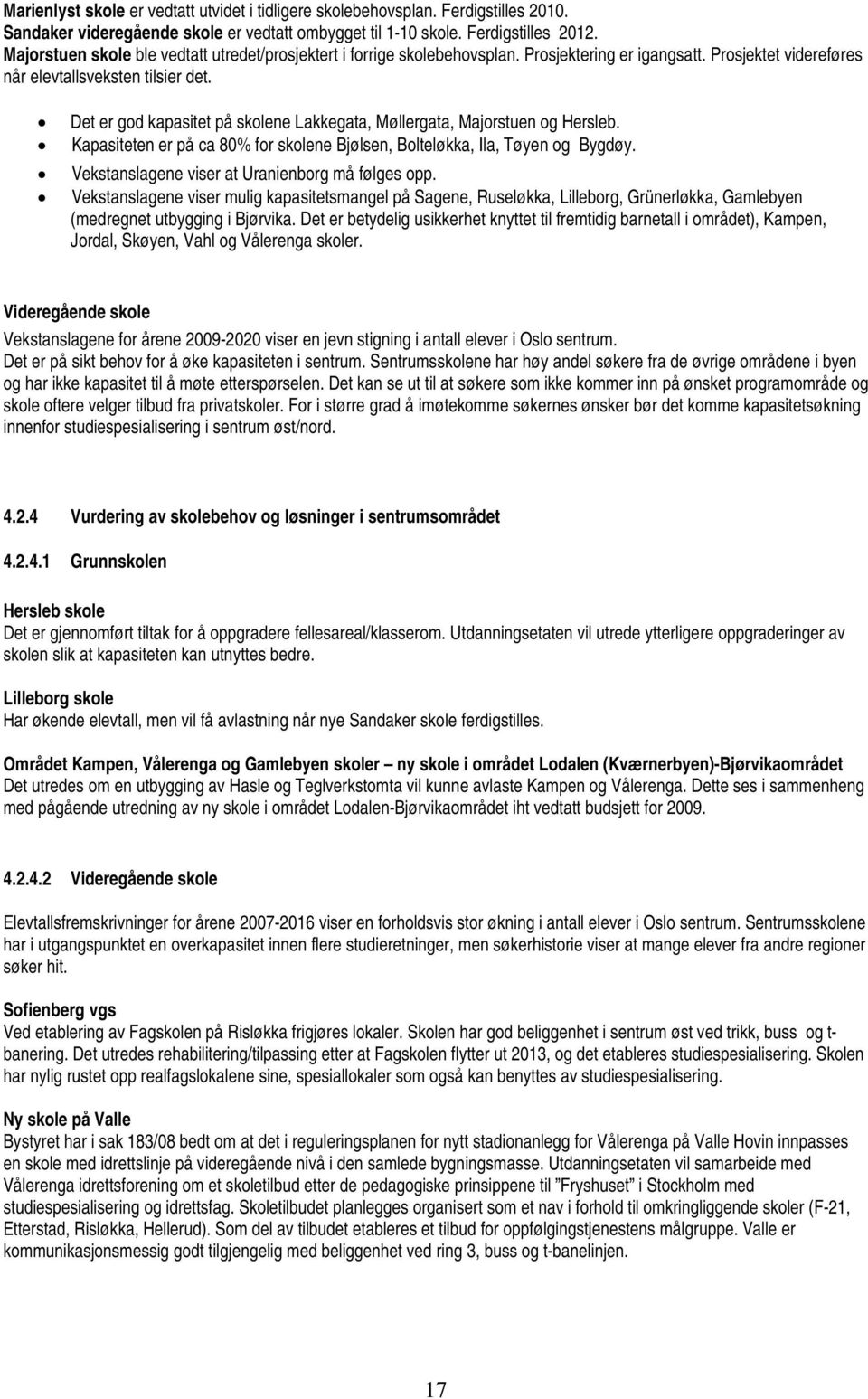 Det er god kapasitet på skolene Lakkegata, Møllergata, Majorstuen og Hersleb. Kapasiteten er på ca 80% for skolene Bjølsen, Bolteløkka, Ila, Tøyen og Bygdøy.