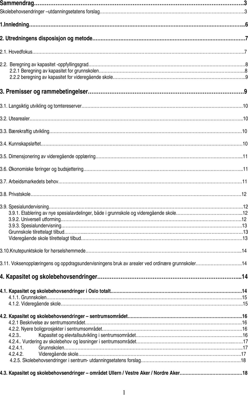 Kunnskapsløftet 10 3.5. Dimensjonering av videregående opplæring...11 3.6. Økonomiske føringer og budsjettering..11 3.7. Arbeidsmarkedets behov 11 3.8. Privatskole 12 3.9. Spesialundervisning.12 3.9.1. Etablering av nye spesialavdelinger, både i grunnskole og videregående skole.