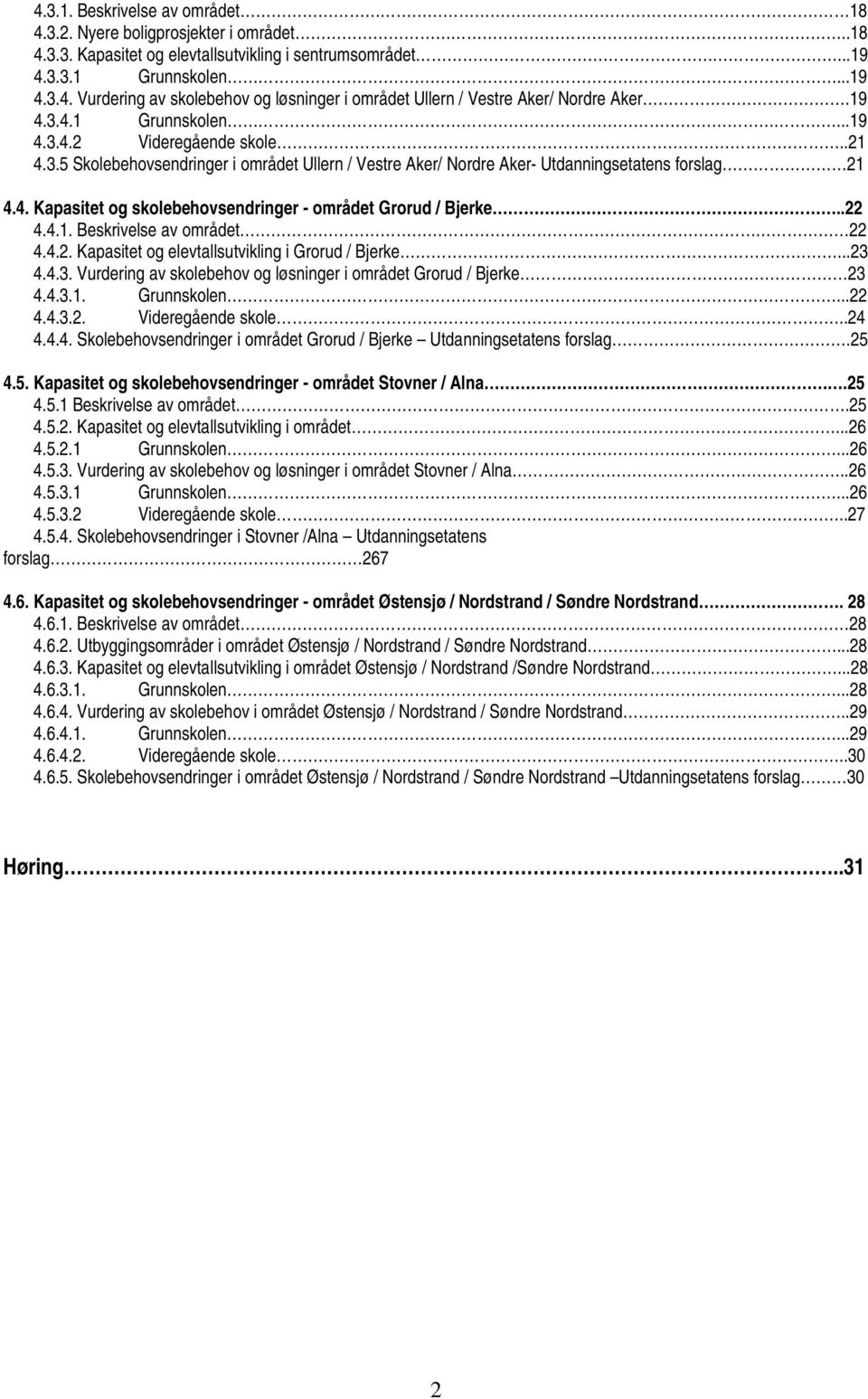 .22 4.4.1. Beskrivelse av området 22 4.4.2. Kapasitet og elevtallsutvikling i Grorud / Bjerke...23 4.4.3. Vurdering av skolebehov og løsninger i området Grorud / Bjerke 23 4.4.3.1. Grunnskolen...22 4.4.3.2. Videregående skole.