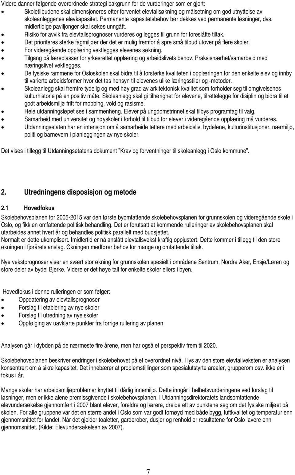 Risiko for avvik fra elevtallsprognoser vurderes og legges til grunn for foreslåtte tiltak. Det prioriteres sterke fagmiljøer der det er mulig fremfor å spre små tilbud utover på flere skoler.