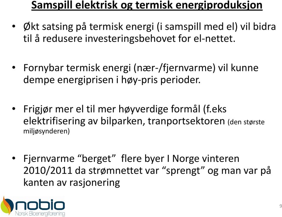 Fornybar termisk energi(nær-/fjernvarme) vil kunne dempe energiprisen i høy-pris perioder.