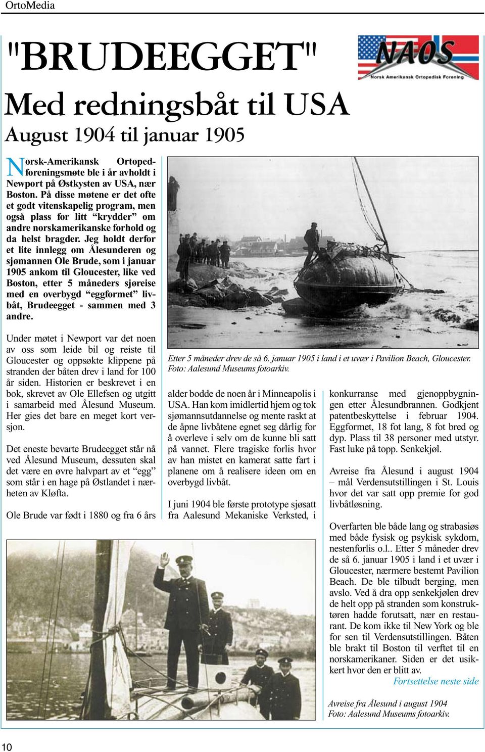 Jeg holdt derfor et lite innlegg om Ålesunderen og sjømannen Ole Brude, som i januar 1905 ankom til Gloucester, like ved Boston, etter 5 måneders sjøreise med en overbygd eggformet livbåt, Brudeegget