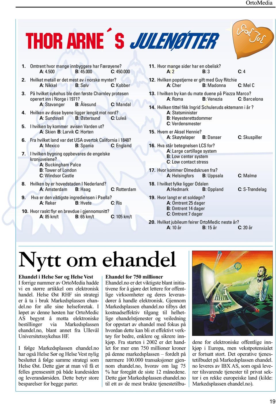 A: Sundsvall B: Østersund C: Luleå I hvilken by kommer avisen Varden ut? A: Skien B: Larvik C: Horten Fra hvilket land var det USA overtok California i 1848?