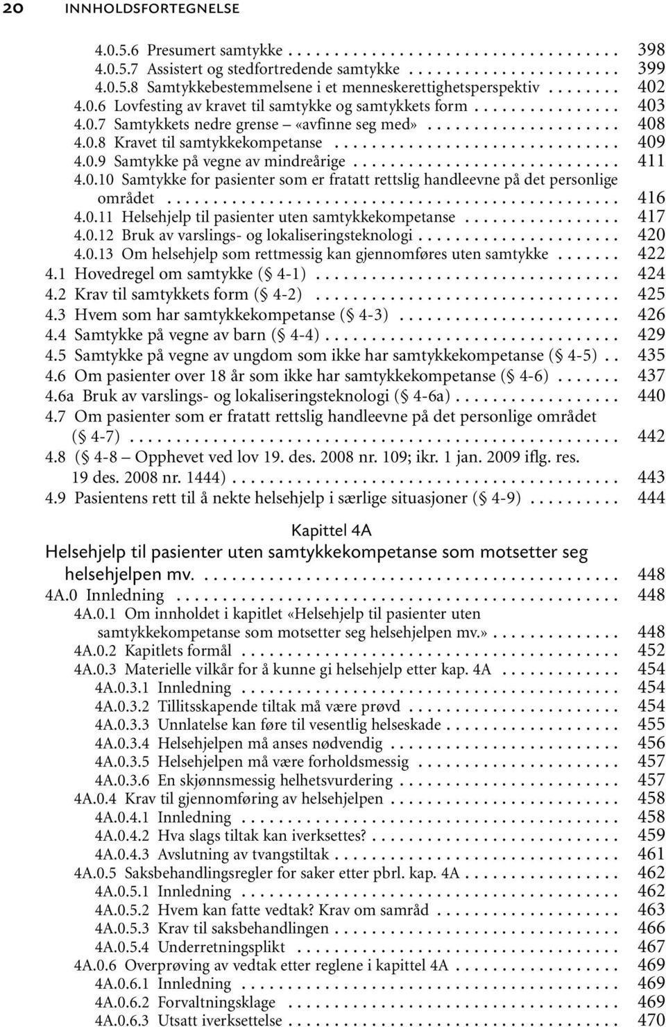 .. 4.0.11 Helsehjelp til pasienter uten samtykkekompetanse... 4.0.12 Bruk av varslings- og lokaliseringsteknologi... 4.0.13 Om helsehjelp som rettmessig kan gjennomføres uten samtykke... 4.1 Hovedregel om samtykke ( 4-1).