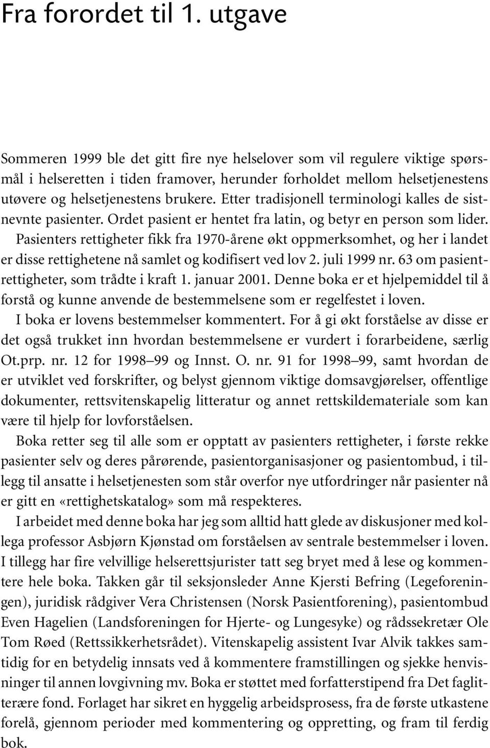 Etter tradisjonell terminologi kalles de sistnevnte pasienter. Ordet pasient er hentet fra latin, og betyr en person som lider.