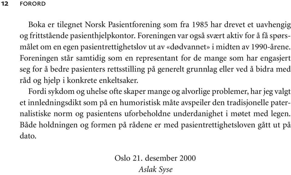 Foreningen står samtidig som en representant for de mange som har engasjert seg for å bedre pasienters rettsstilling på generelt grunnlag eller ved å bidra med råd og hjelp i konkrete enkeltsaker.