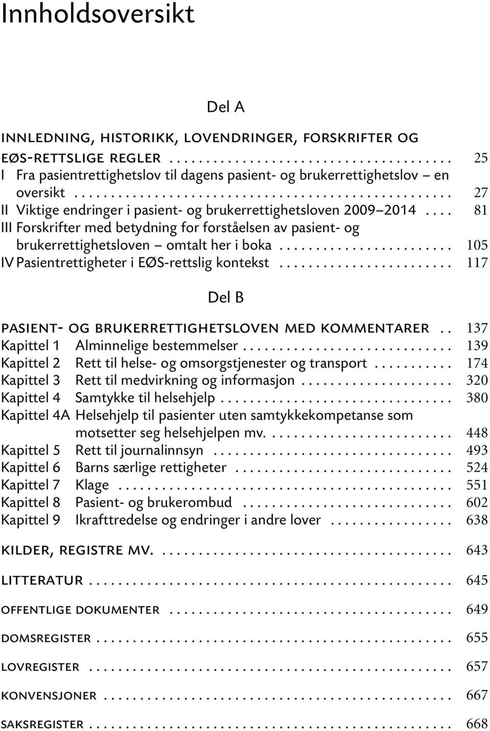 .. IV Pasientrettigheter i EØS-rettslig kontekst... 25 27 81 105 117 Del B pasient- og brukerrettighetsloven med kommentarer.. Kapittel 1 Alminnelige bestemmelser.