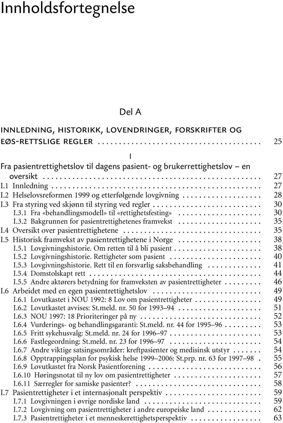 .. I.4 Oversikt over pasientrettighetene... I.5 Historisk framvekst av pasientrettighetene i Norge... I.5.1 Lovgivningshistorie. Om retten til å bli pasient... I.5.2 Lovgivningshistorie.