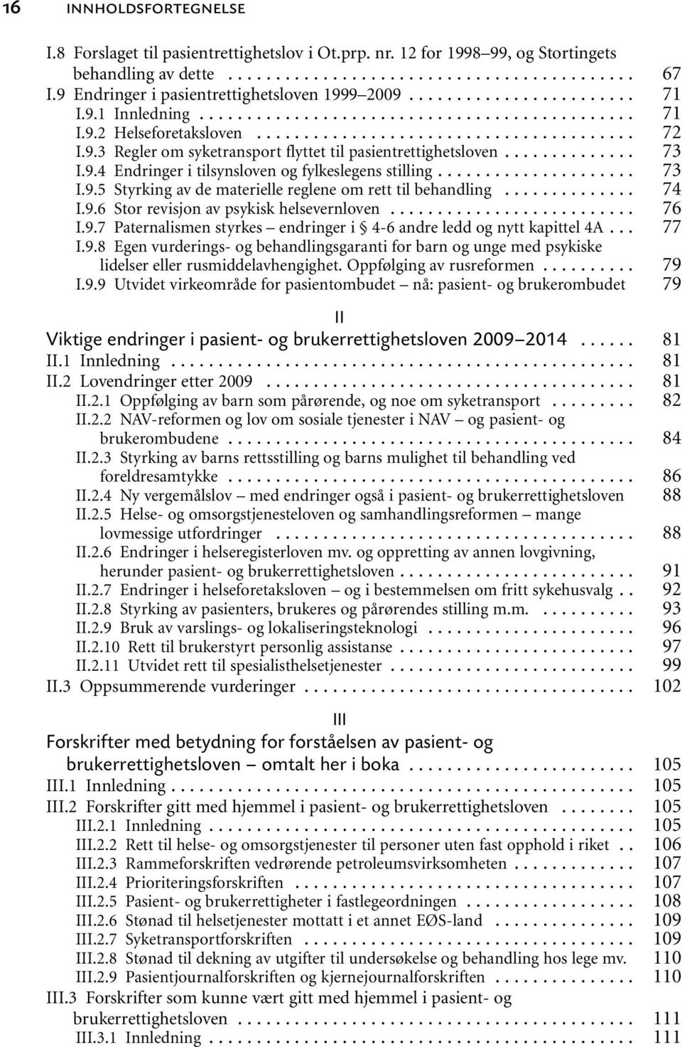 .. I.9.6 Stor revisjon av psykisk helsevernloven... I.9.7 Paternalismen styrkes endringer i 4-6 andre ledd og nytt kapittel 4A... I.9.8 Egen vurderings- og behandlingsgaranti for barn og unge med psykiske lidelser eller rusmiddelavhengighet.