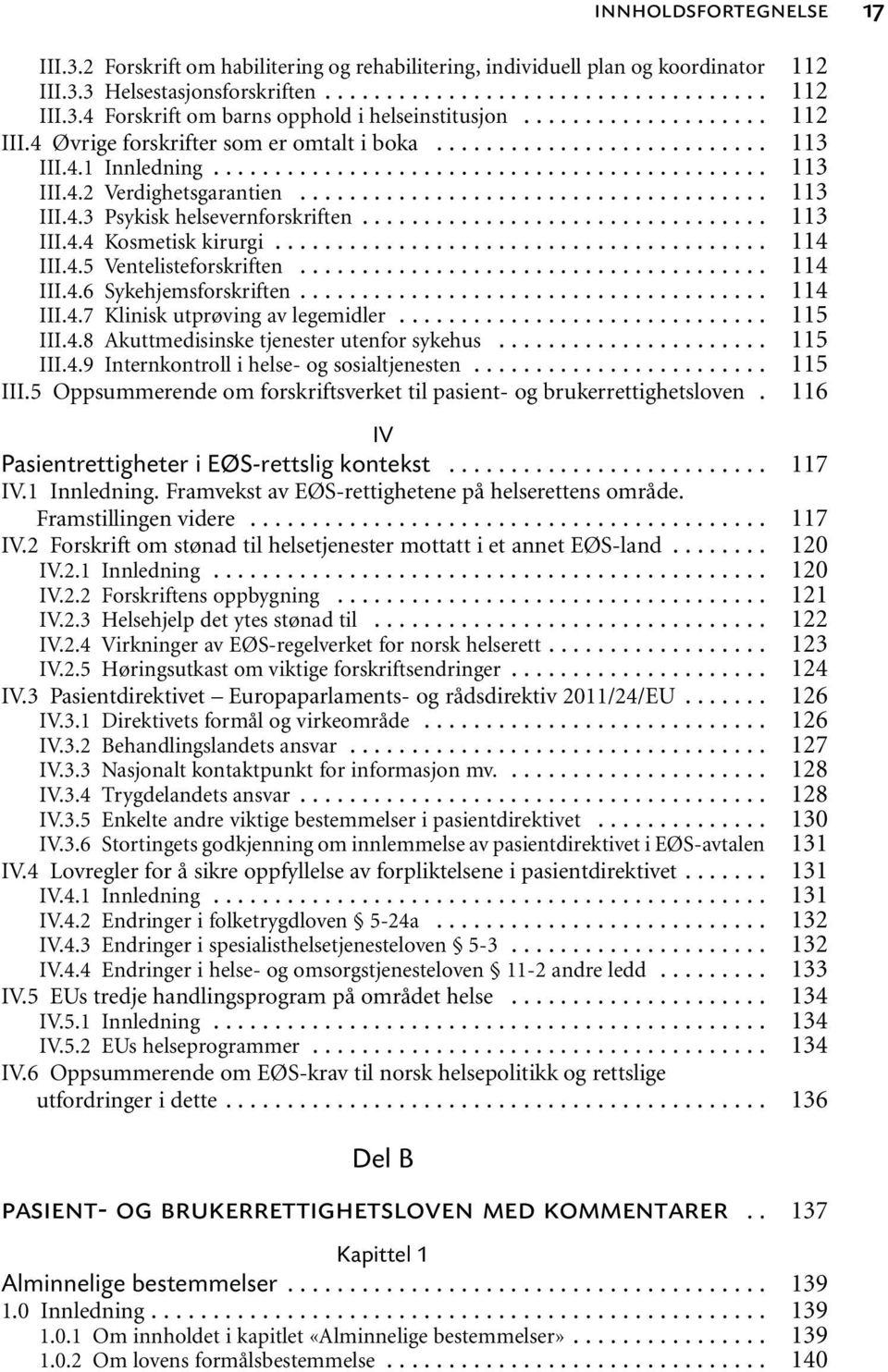 .. III.4.6 Sykehjemsforskriften... III.4.7 Klinisk utprøving av legemidler... III.4.8 Akuttmedisinske tjenester utenfor sykehus... III.4.9 Internkontroll i helse- og sosialtjenesten... III.5 Oppsummerende om forskriftsverket til pasient- og brukerrettighetsloven.