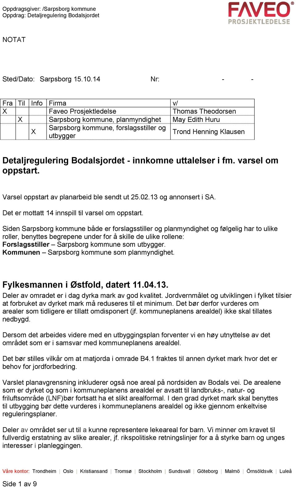 Detaljregulering Bodalsjordet - innkomne uttalelser i fm. varsel om oppstart. Varsel oppstart av planarbeid ble sendt ut 25.02.13 og annonsert i SA. Det er mottatt 14 innspill til varsel om oppstart.