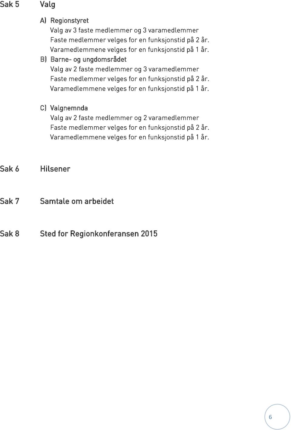 B) Barne- og ungdomsrådet Valg av 2 faste medlemmer og 3 varamedlemmer Faste medlemmer velges for en funksjonstid på 2 år.