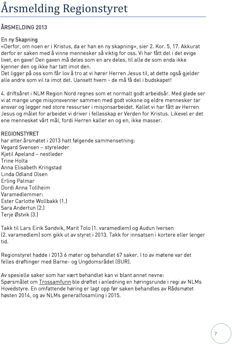 Det ligger på oss som får lov å tro at vi hører Herren Jesus til, at dette også gjelder alle andre som vil ta imot det. Uansett hvem - de må få del i budskapet! 4.