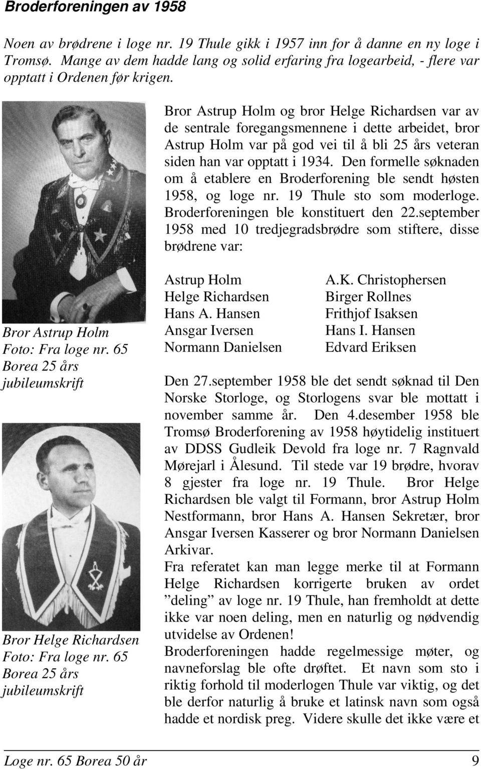 Bror Astrup Holm og bror Helge Richardsen var av de sentrale foregangsmennene i dette arbeidet, bror Astrup Holm var på god vei til å bli 25 års veteran siden han var opptatt i 1934.