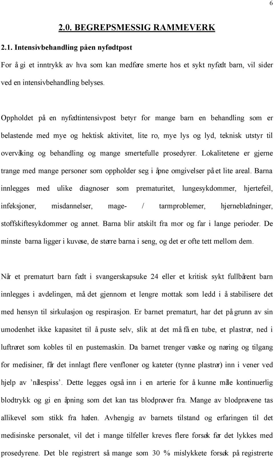 smertefulle prosedyrer. Lokalitetene er gjerne trange med mange personer som oppholder seg i åpne omgivelser på et lite areal.