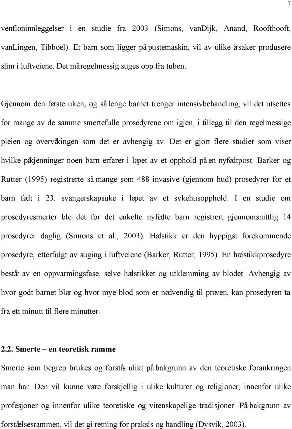 Gjennom den første uken, og så lenge barnet trenger intensivbehandling, vil det utsettes for mange av de samme smertefulle prosedyrene om igjen, i tillegg til den regelmessige pleien og overvåkingen