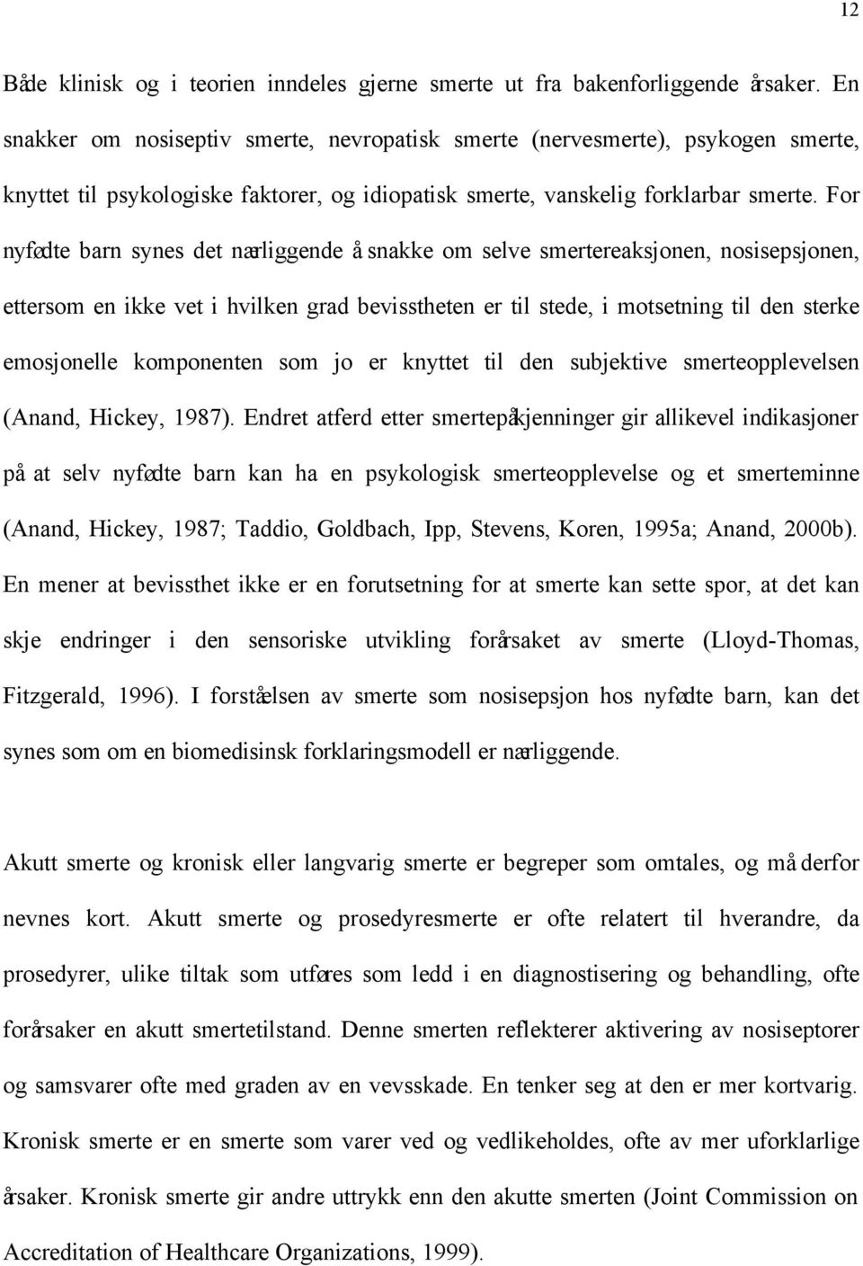 For nyfødte barn synes det nærliggende å snakke om selve smertereaksjonen, nosisepsjonen, ettersom en ikke vet i hvilken grad bevisstheten er til stede, i motsetning til den sterke emosjonelle