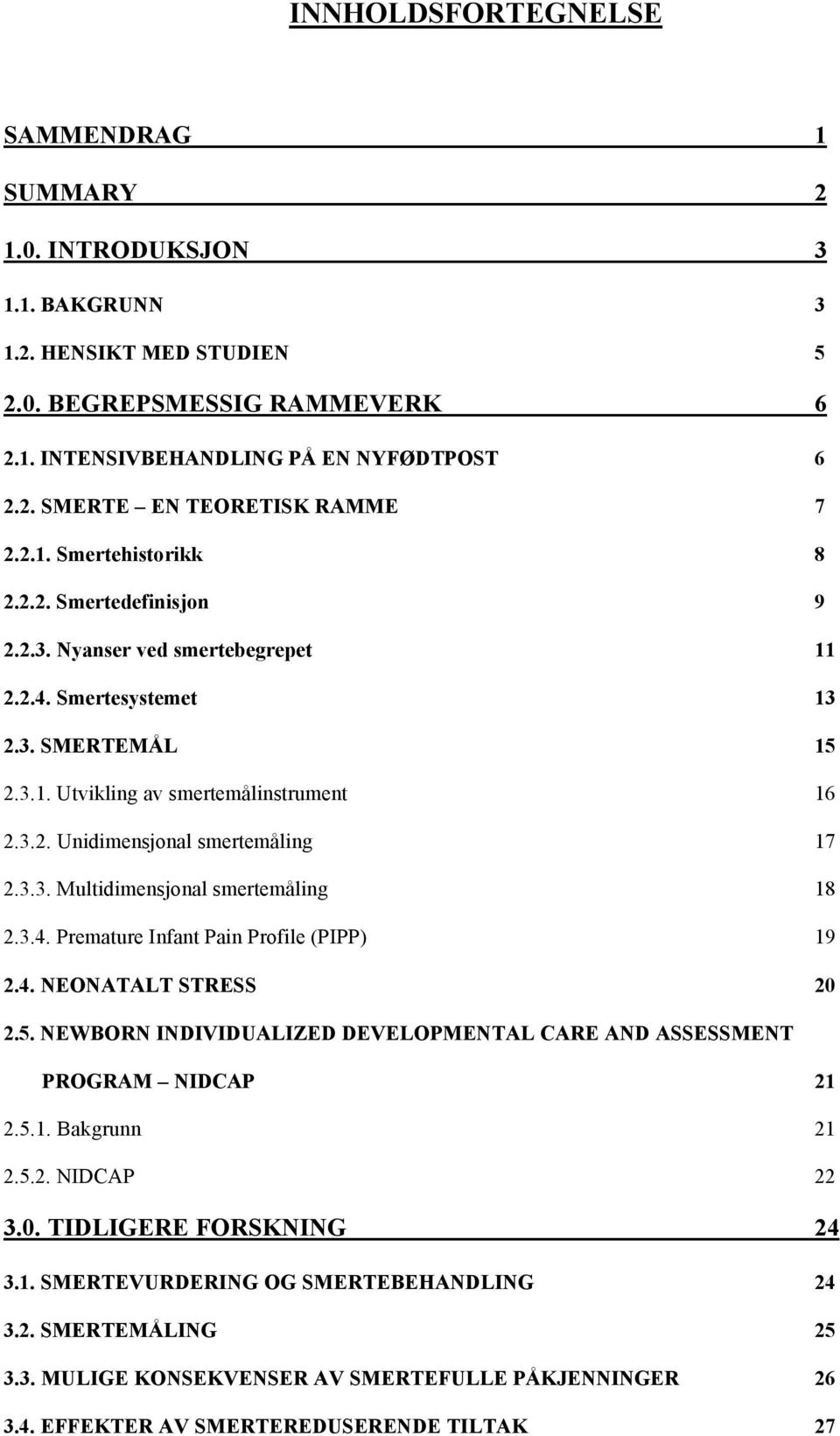 3.3. Multidimensjonal smertemåling 18 2.3.4. Premature Infant Pain Profile (PIPP) 19 2.4. NEONATALT STRESS 20 2.5. NEWBORN INDIVIDUALIZED DEVELOPMENTAL CARE AND ASSESSMENT PROGRAM NIDCAP 21 2.5.1. Bakgrunn 21 2.