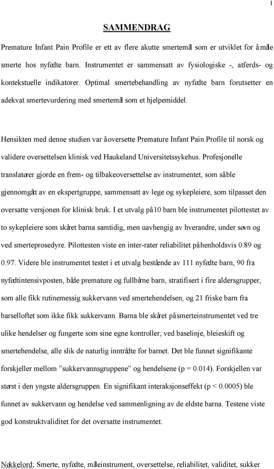 Hensikten med denne studien var å oversette Premature Infant Pain Profile til norsk og validere oversettelsen klinisk ved Haukeland Universitetssykehus.