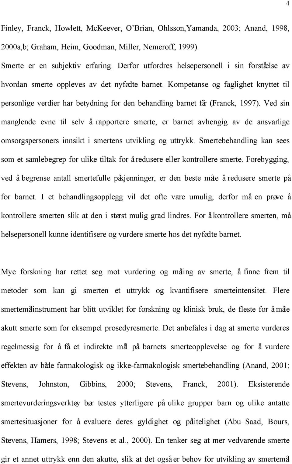 Kompetanse og faglighet knyttet til personlige verdier har betydning for den behandling barnet får (Franck, 1997).