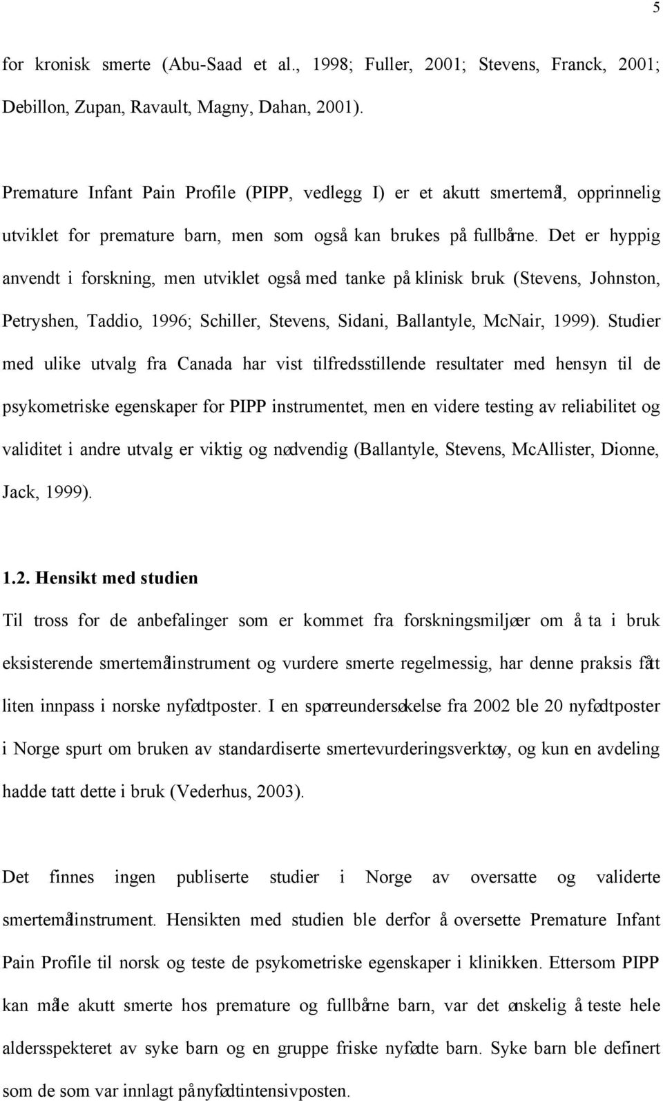 Det er hyppig anvendt i forskning, men utviklet også med tanke på klinisk bruk (Stevens, Johnston, Petryshen, Taddio, 1996; Schiller, Stevens, Sidani, Ballantyle, McNair, 1999).