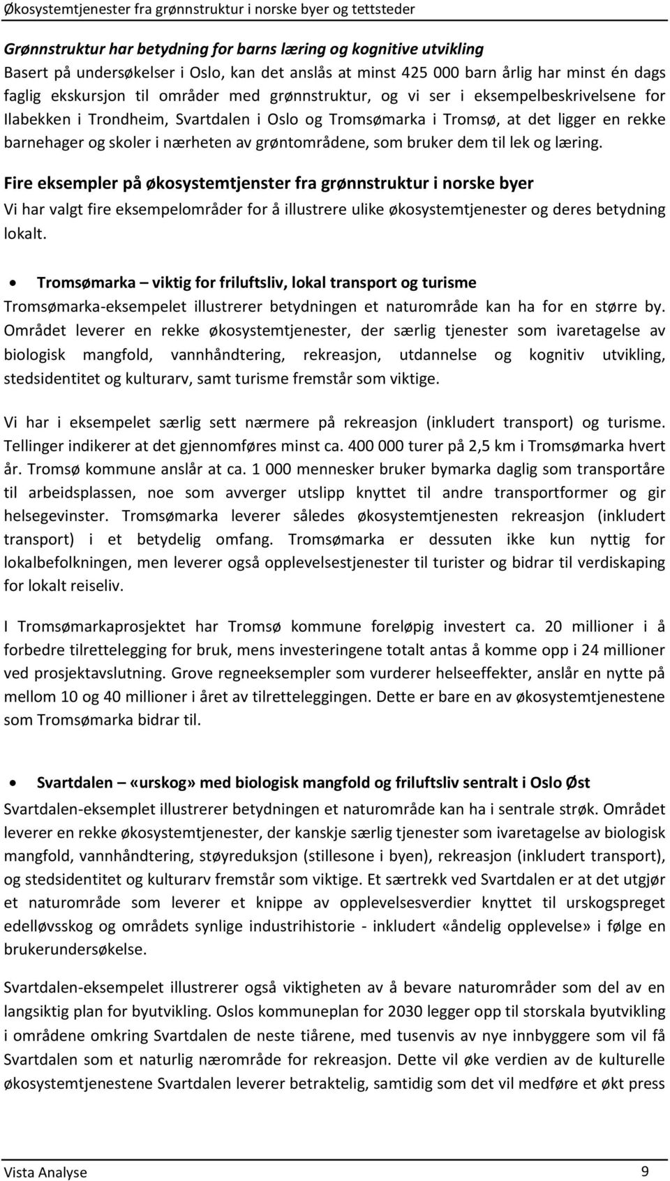 bruker dem til lek og læring. Fire eksempler på økosystemtjenster fra grønnstruktur i norske byer Vi har valgt fire eksempelområder for å illustrere ulike økosystemtjenester og deres betydning lokalt.