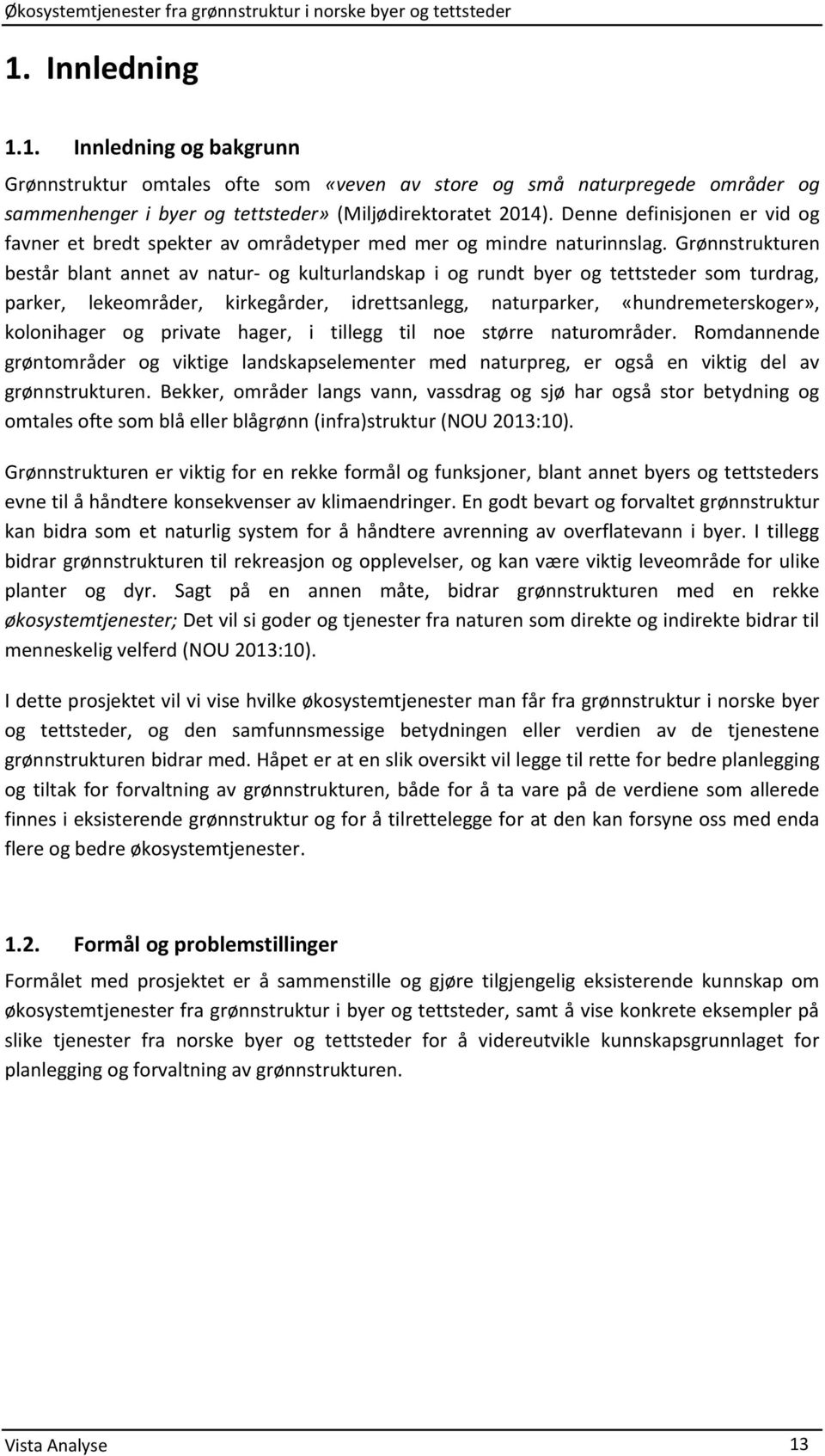 Grønnstrukturen består blant annet av natur- og kulturlandskap i og rundt byer og tettsteder som turdrag, parker, lekeområder, kirkegårder, idrettsanlegg, naturparker, «hundremeterskoger»,