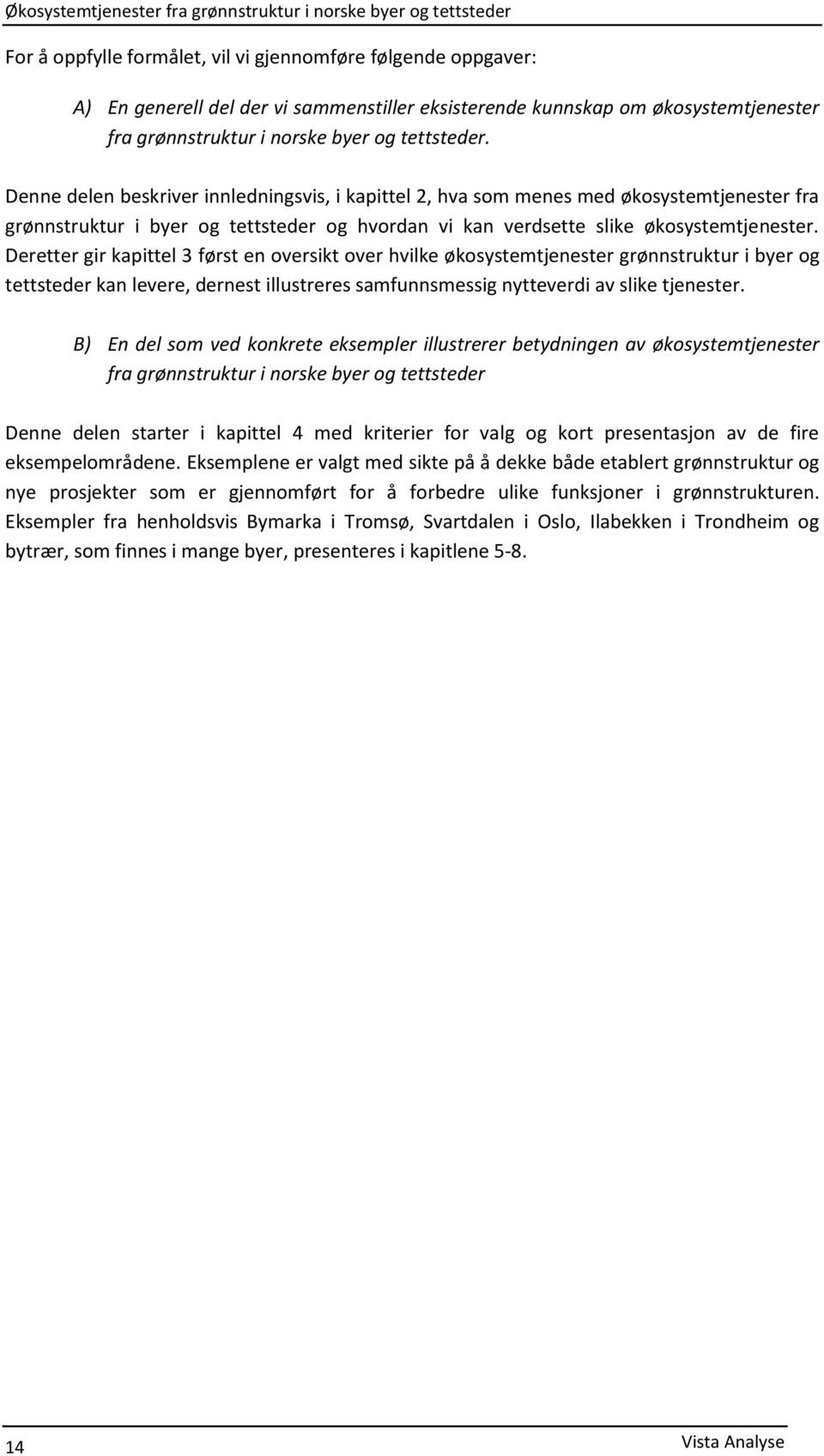 Deretter gir kapittel 3 først en oversikt over hvilke økosystemtjenester grønnstruktur i byer og tettsteder kan levere, dernest illustreres samfunnsmessig nytteverdi av slike tjenester.