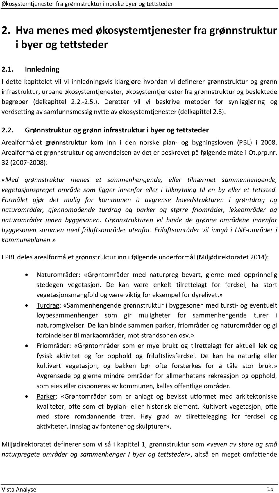 begreper (delkapittel 2.2.-2.5.). Deretter vil vi beskrive metoder for synliggjøring og verdsetting av samfunnsmessig nytte av økosystemtjenester (delkapittel 2.6). 2.2. Grønnstruktur og grønn infrastruktur i byer og tettsteder Arealformålet grønnstruktur kom inn i den norske plan- og bygningsloven (PBL) i 2008.