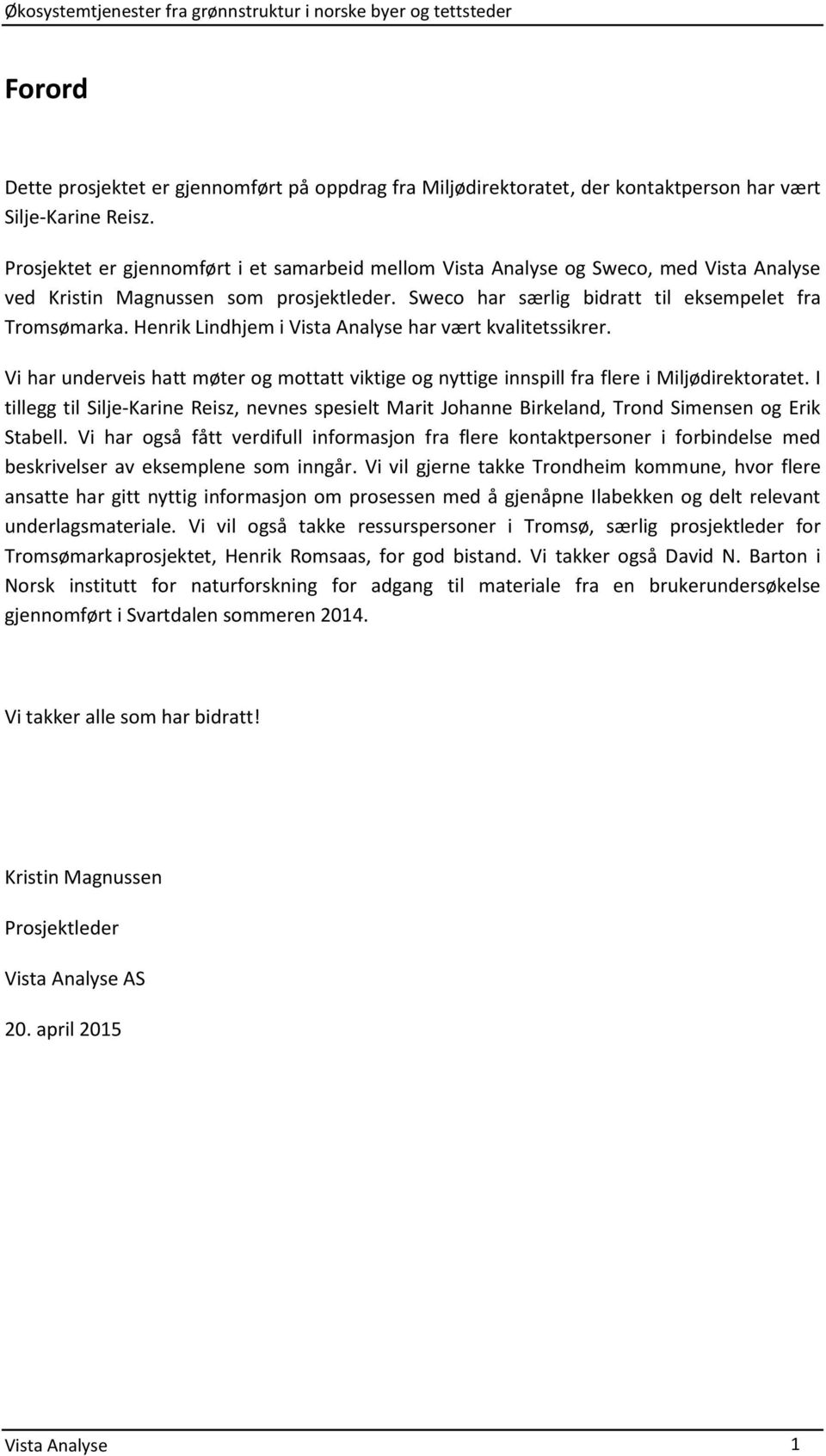 Henrik Lindhjem i Vista Analyse har vært kvalitetssikrer. Vi har underveis hatt møter og mottatt viktige og nyttige innspill fra flere i Miljødirektoratet.