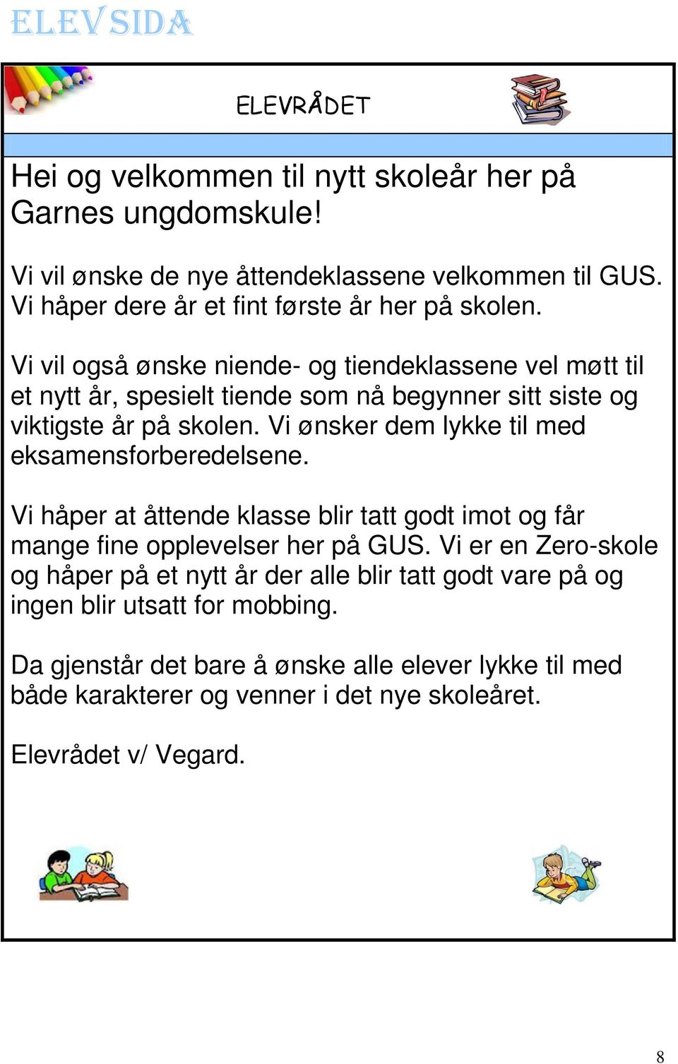 Vi vil også ønske niende- og tiendeklassene vel møtt et nytt år, spesielt tiende som nå begynner sitt siste og viktigste år på skolen.