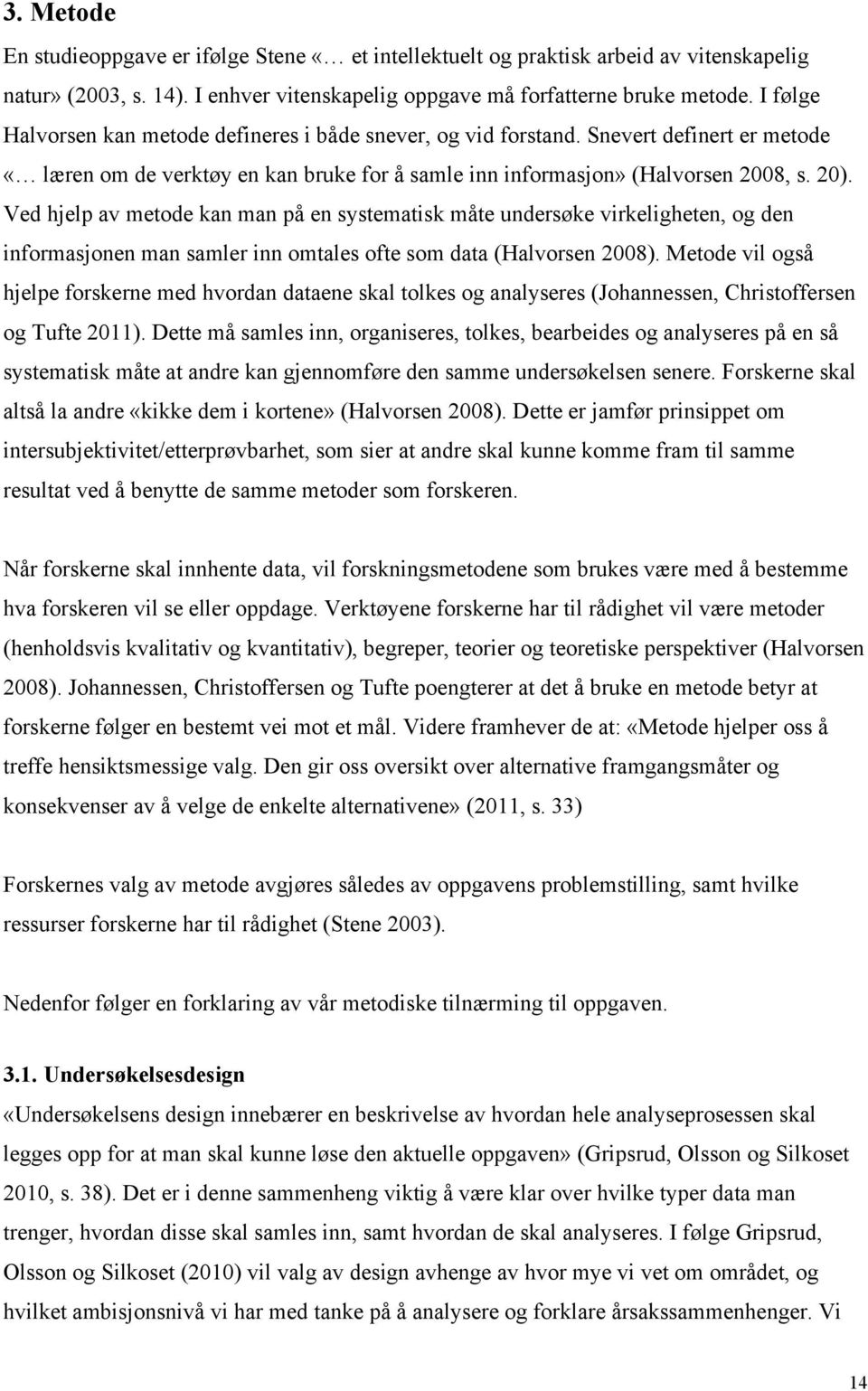 Ved hjelp av metode kan man på en systematisk måte undersøke virkeligheten, og den informasjonen man samler inn omtales ofte som data (Halvorsen 2008).