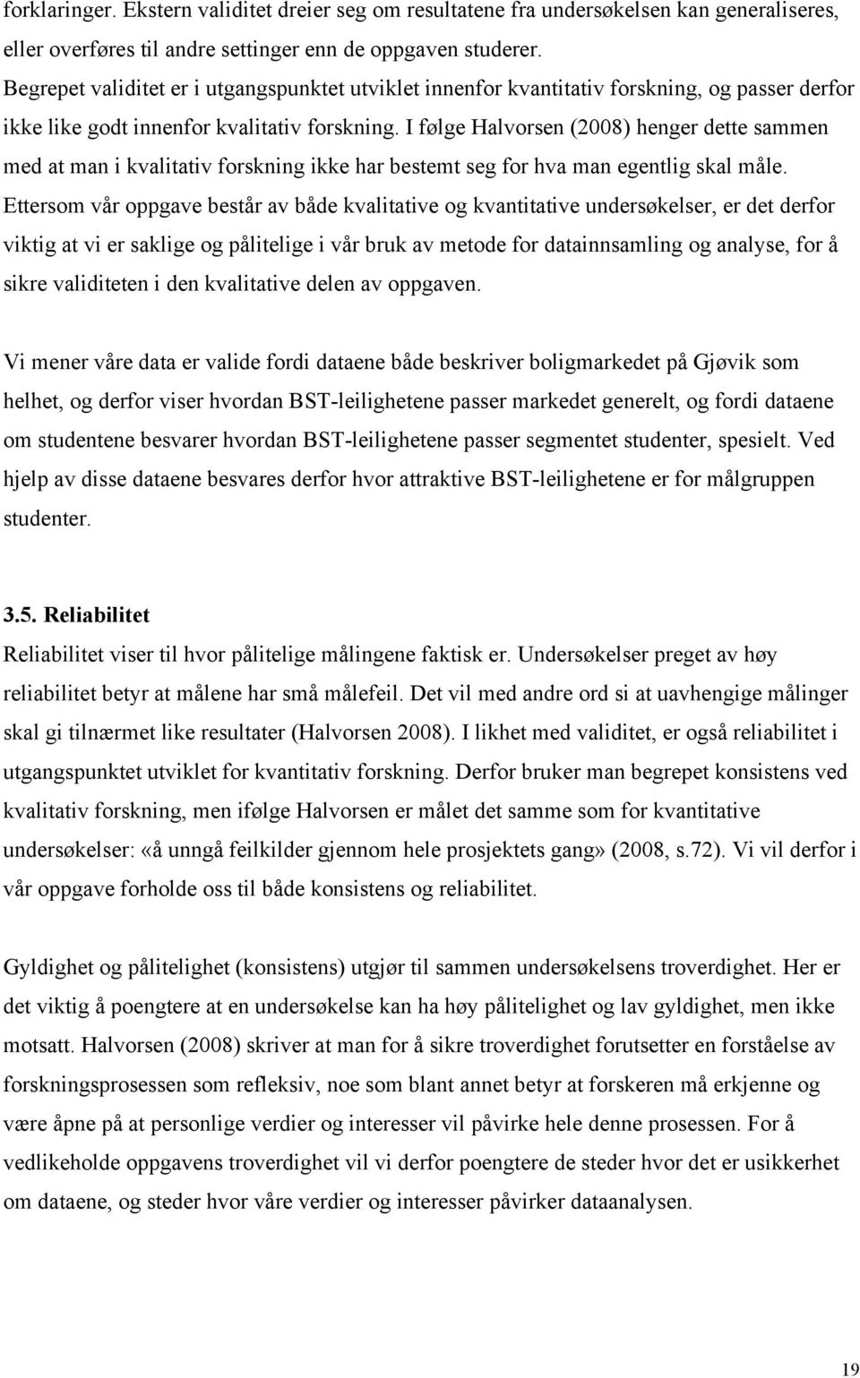 I følge Halvorsen (2008) henger dette sammen med at man i kvalitativ forskning ikke har bestemt seg for hva man egentlig skal måle.