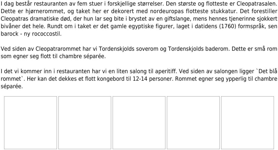 Rundt om i taket er det gamle egyptiske figurer, laget i datidens (1760) formspråk, sen barock - ny rococcostil. Ved siden av Cleopatrarommet har vi Tordenskjolds soverom og Tordenskjolds baderom.