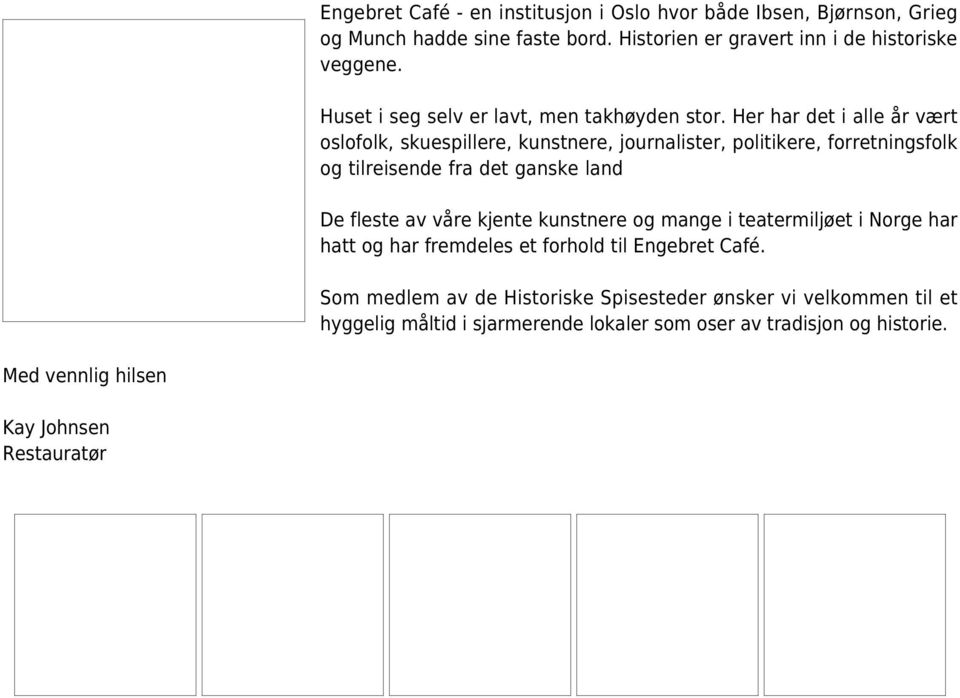 Her har det i alle år vært oslofolk, skuespillere, kunstnere, journalister, politikere, forretningsfolk og tilreisende fra det ganske land De fleste av våre