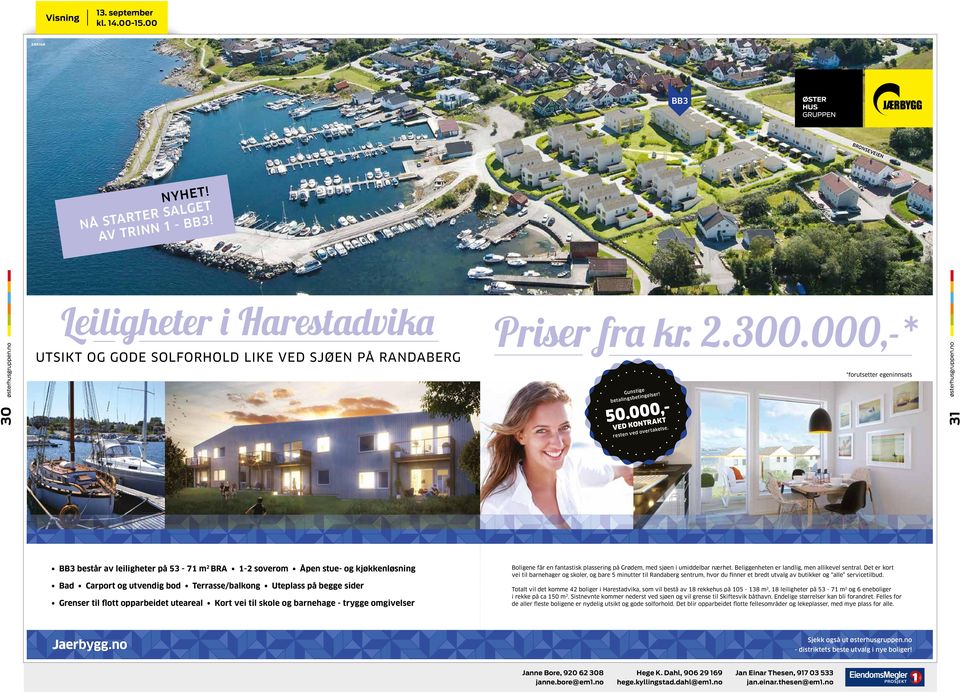 000,- ved kontrakt *forutsetter egeninnsats 31 BB3 består av leiligheter på 53-71 m 2 BRA 1-2 soverom Åpen stue- og kjøkkenløsning Bad Carport og utvendig bod Terrasse/balkong Uteplass på begge sider