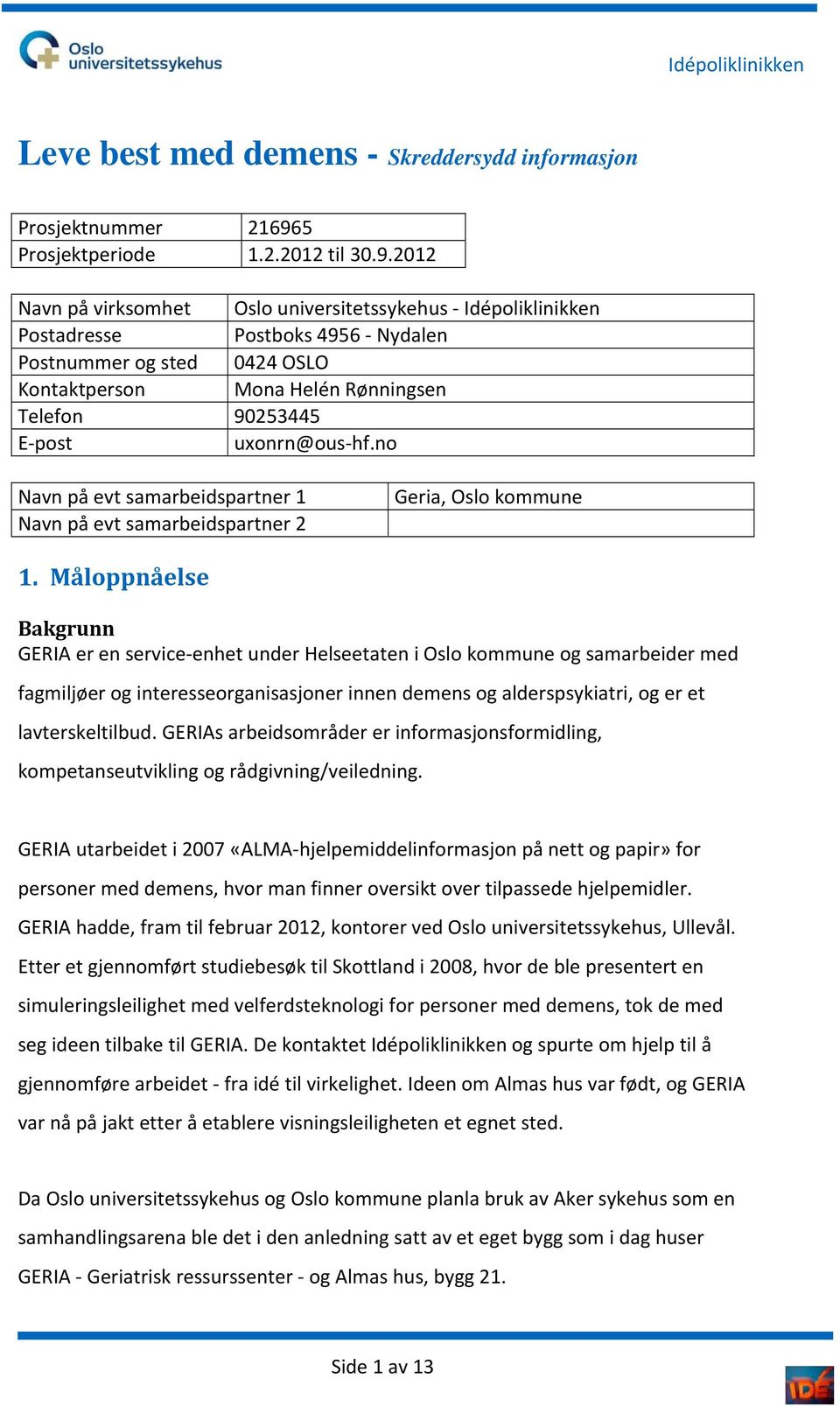 2012 Navn på virksomhet Oslo universitetssykehus Idépoliklinikken Postadresse Postboks 4956 Nydalen Postnummer og sted 0424 OSLO Kontaktperson Mona Helén Rønningsen Telefon 90253445 E post uxonrn@ous