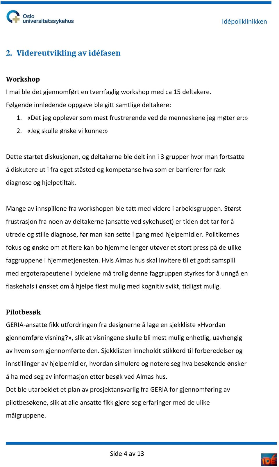 «Jeg skulle ønske vi kunne:» Dette startet diskusjonen, og deltakerne ble delt inn i 3 grupper hvor man fortsatte å diskutere ut i fra eget ståsted og kompetanse hva som er barrierer for rask