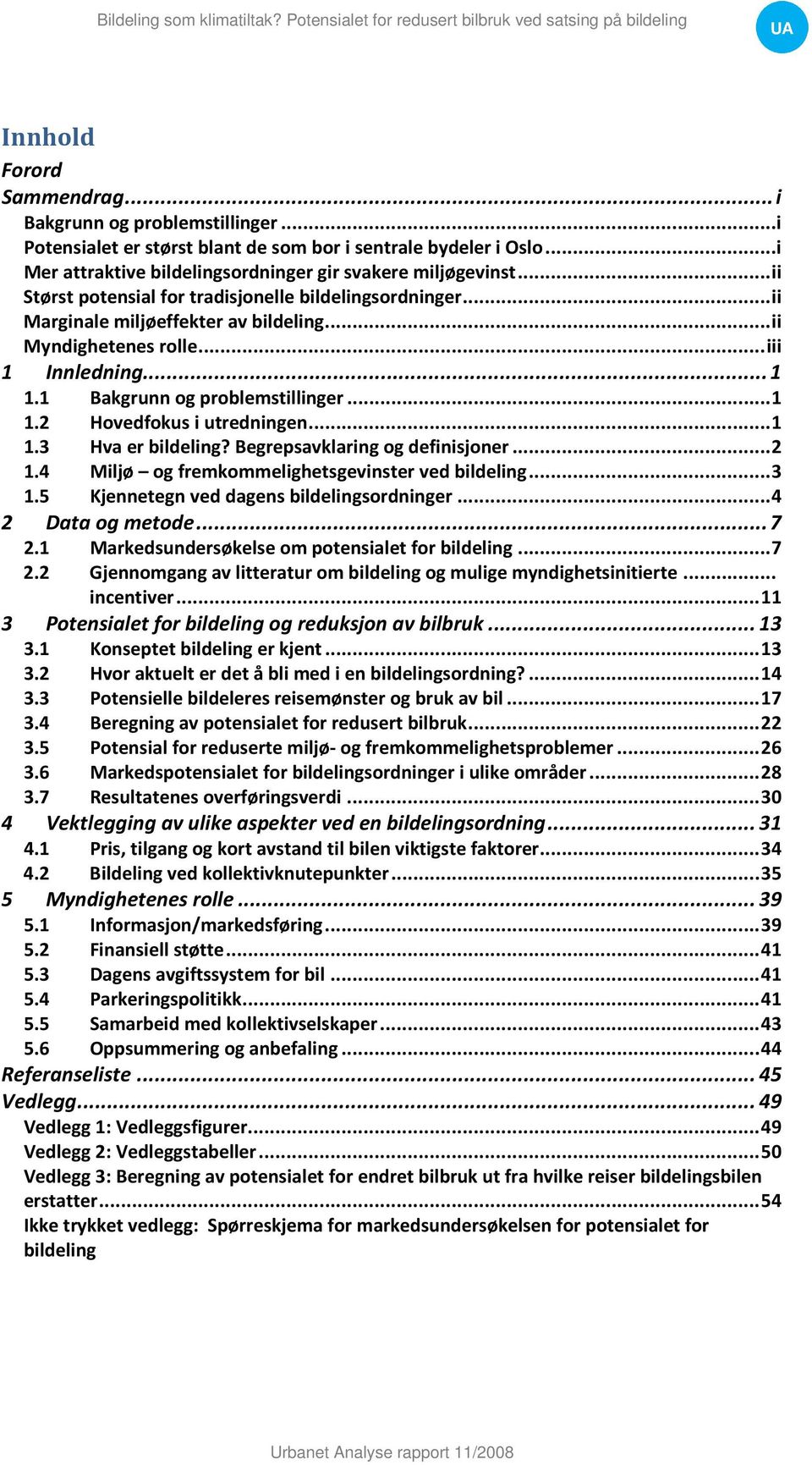 .. 1 1.3 Hva er bildeling? Begrepsavklaring og definisjoner... 2 1.4 Miljø og fremkommelighetsgevinster ved bildeling... 3 1.5 Kjennetegn ved dagens bildelingsordninger... 4 2 Data og metode... 7 2.