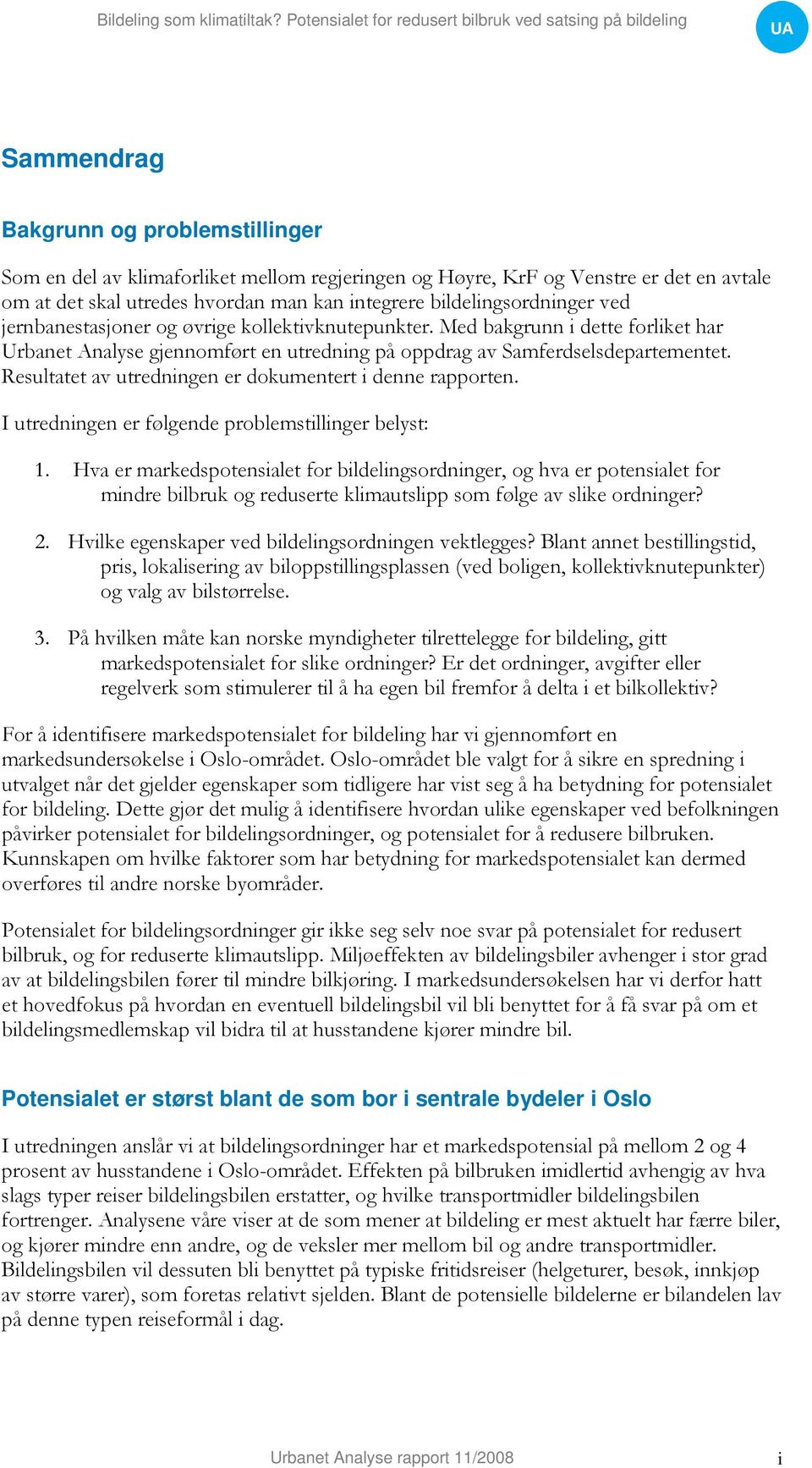 Resultatet av utredningen er dokumentert i denne rapporten. I utredningen er følgende problemstillinger belyst: 1.